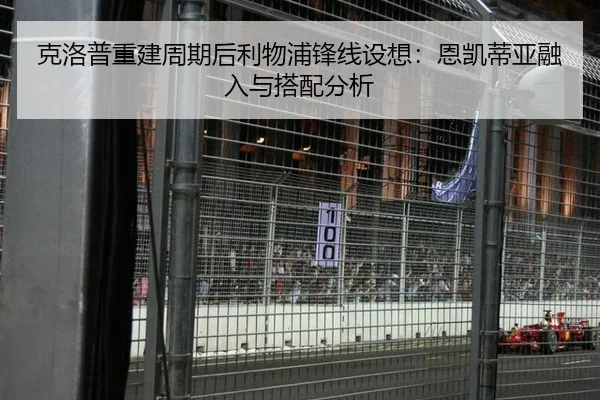 克洛普重建周期后利物浦锋线设想：恩凯蒂亚融入与搭配分析